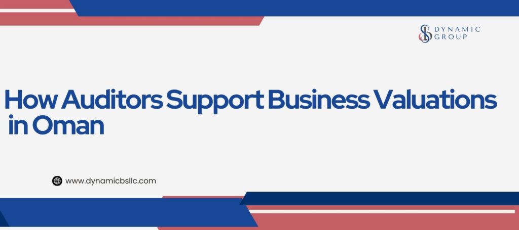 How Auditors Support Business Valuations in Oman