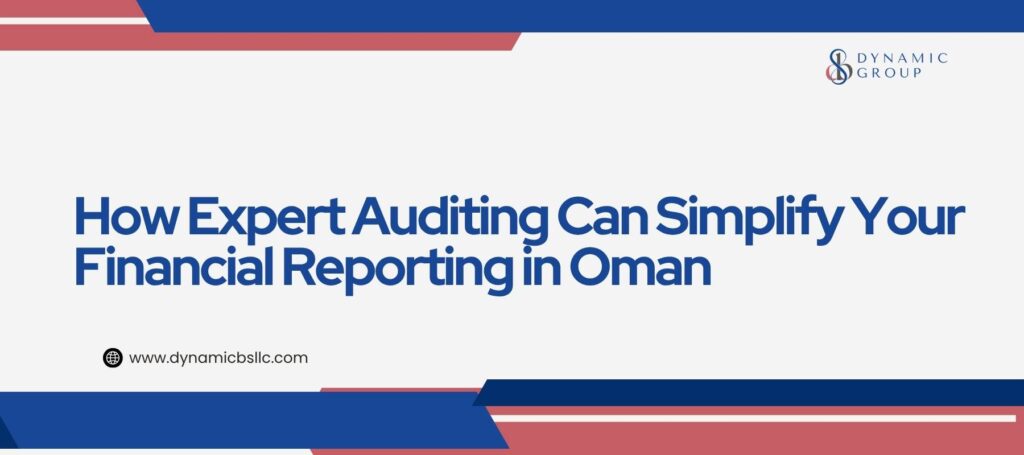How Expert Auditing Can Simplify Your Financial Reporting in Oman