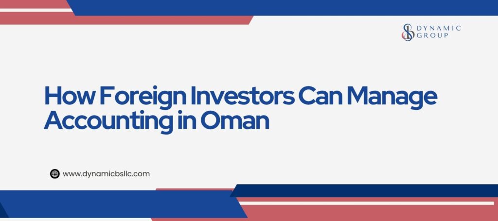 How Foreign Investors Can Manage Accounting in Oman