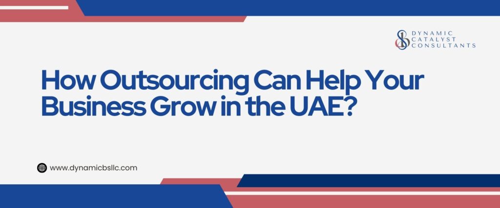 How Outsourcing Can Help Your Business Grow in the UAE