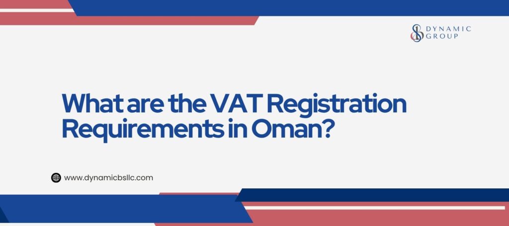 What are the VAT Registration Requirements in Oman?