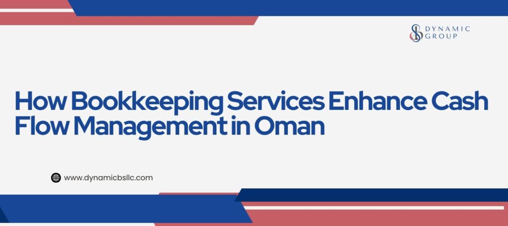 How Bookkeeping Services Enhance Cash Flow Management in Oman