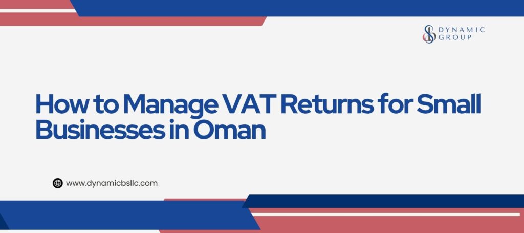 How to Manage VAT Returns for Small Businesses in Oman