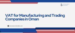 VAT for Manufacturing and Trading Companies in Oman